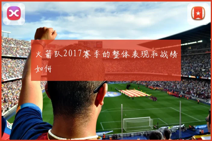 火箭队2017赛季的整体表现和战绩如何
